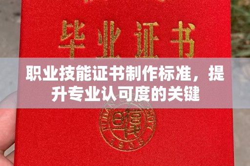 微山职业技能证书制作标准，提升专业认可度的关键