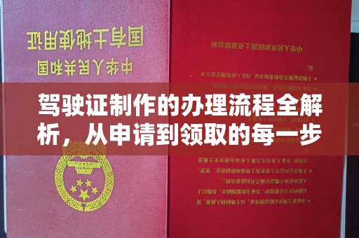 微山驾驶证制作的办理流程全解析，从申请到领取的每一步