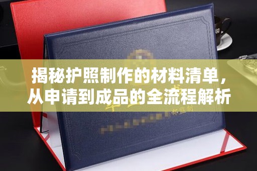 微山揭秘护照制作的材料清单，从申请到成品的全流程解析
