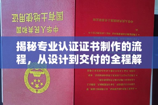 微山揭秘专业认证证书制作的流程，从设计到交付的全程解析