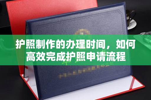 微山护照制作的办理时间，如何高效完成护照申请流程