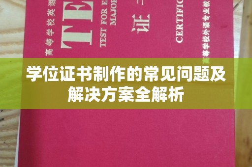 微山学位证书制作的常见问题及解决方案全解析