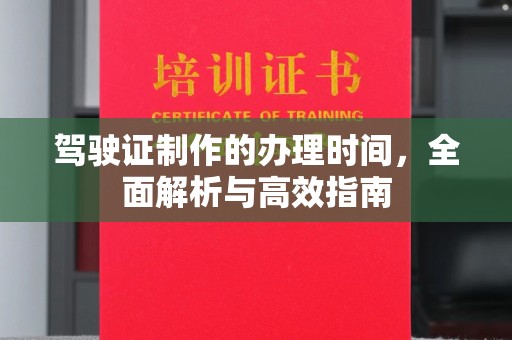 微山驾驶证制作的办理时间，全面解析与高效指南