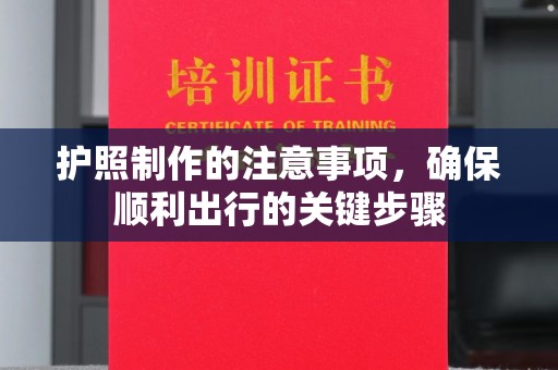 微山护照制作的注意事项，确保顺利出行的关键步骤