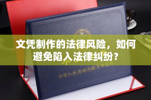 微山文凭制作的法律风险，如何避免陷入法律纠纷？