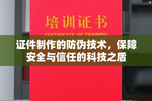 微山证件制作的防伪技术，保障安全与信任的科技之盾