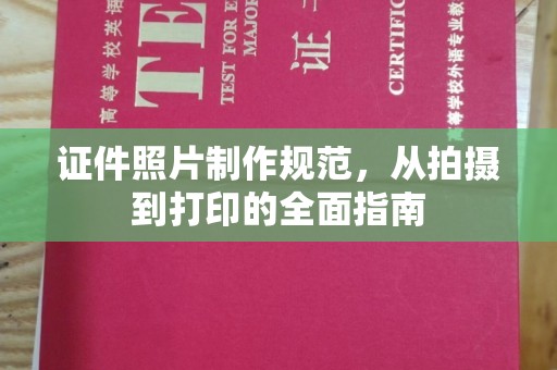 微山证件照片制作规范，从拍摄到打印的全面指南