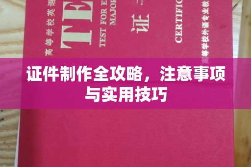 微山证件制作全攻略，注意事项与实用技巧