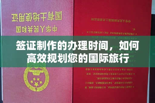 微山签证制作的办理时间，如何高效规划您的国际旅行